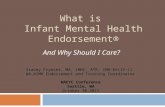 What is Infant Mental Health Endorsement® And Why Should I Care? WAEYC Conference Seattle, WA October 30.2015 Stacey Frymier, MA, LMHC, ATR, IMH-E®(IV-C)