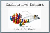 Qualitative Designs Chapter 8 Robert E. Slavin. Ethnography Emphasis THE IMPORTANCE OF CULTURE Used TO GENERATE HYPOTHESIS Use of: video tape, audio tape,