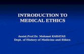 INTRODUCTION TO MEDICAL ETHICS Assist.Prof.Dr. Mehmet KARATAS Dept. of History of Medicine and Ethics.