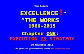 Tom Peters’ EXCELLENCE ! “THE WORKS” 1966-2015 Chapter ONE: EXECUTION IS STRATEGY 30 November 2015 (10+ years of presentation slides at tompeters.com)