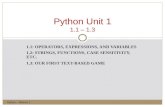 1.1: OPERATORS, EXPRESSIONS, AND VARIABLES 1.2: STRINGS, FUNCTIONS, CASE SENSITIVITY, ETC. 1.3: OUR FIRST TEXT-BASED GAME Python – Section 1 Python Unit.