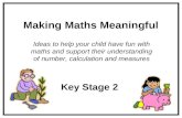Making Maths Meaningful Ideas to help your child have fun with maths and support their understanding of number, calculation and measures Key Stage 2.
