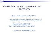 INTRODUCTION TO PARTICLE PHYSICS INTRODUCTION TO PARTICLE PHYSICS Prof. EMMANUEL FLORATOS PHYSICS DEPT UNIVERSITY OF ATHENS 3rd ANNUAL MEETING OF PHYSICS.