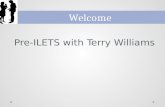 Pre-ILETS with Terry Williams Welcome. 1.Develop your understanding of the IELTS exam structure and its parts 2.Develop your understanding of the IELTS.