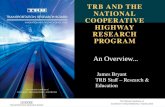 TRB A ND T HE N ATIONAL C OOPERATIVE H IGHWAY R ESEARCH P ROGRAM An Overview... James Bryant TRB Staff – Research & Education.