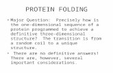 PROTEIN FOLDING Major Question: Precisely how is the one- dimensional sequence of a protein programmed to achieve a definitive three- dimensional structure?