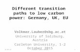 Different transition paths to low carbon power: Germany, UK, EU Volkmar.Lauber@sbg.ac.at University of Salzburg, Austria Carleton University, 1-2 October.