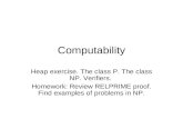 Computability Heap exercise. The class P. The class NP. Verifiers. Homework: Review RELPRIME proof. Find examples of problems in NP.