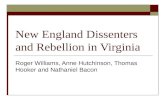 New England Dissenters and Rebellion in Virginia Roger Williams, Anne Hutchinson, Thomas Hooker and Nathaniel Bacon.