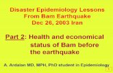 Disaster Epidemiology Lessons From Bam Earthquake Dec 26, 2003 Iran Part 2: Health and economical status of Bam before the earthquake 1 A. Ardalan MD,