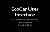 EcoCar User Interface Mid-Semester Presentation Senior Design I March 1, 2012.