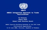 UNECE UNECE Integrated Approach to Trade Facilitation Tom Butterly Deputy Chief Global Trade Solutions Branch UNECE Capacity-Building Workshop on the WTO.