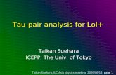 Taikan Suehara, ILC-Asia physics meeting, 2009/06/13 page 1 Tau-pair analysis for LoI+ Taikan Suehara ICEPP, The Univ. of Tokyo.