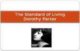 The Standard of Living Dorothy Parker. Dorothy Parker Dorothy Parker (August 22, 1893 – June 7, 1967) was an American poet, short story writer, critic.