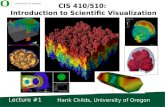 Hank Childs, University of Oregon Lecture #1 CIS 410/510: Introduction to Scientific Visualization.