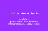 Ch. 8: Survival of Species Vocabulary: species, extinct, fossil, reproduce, endangered species, habitat, pollutant.