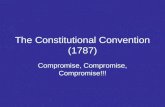 The Constitutional Convention (1787) Compromise, Compromise, Compromise!!!
