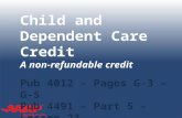 TAX-AIDE Child and Dependent Care Credit A non-refundable credit Pub 4012 – Pages G-3 – G-5 Pub 4491 – Part 5 – Lesson 23.
