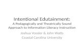 Intentional Edutainment: A Pedagogically and Theatrically Sound Approach to Information Literacy Instruction Joshua Vossler & John Watts Coastal Carolina.