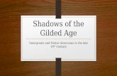 Shadows of the Gilded Age Immigrants and Native Americans in the late 19 th Century.