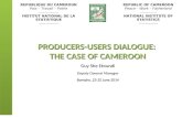 PRODUCERS-USERS DIALOGUE: THE CASE OF CAMEROON Guy She Etoundi Deputy General Manager Bamako, 23-25 June 2014 REPUBLIQUE DU CAMEROUN Paix – Travail – Patrie.