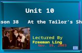 Unit 10 Lesson 38 At the Tailor’s Shop Lectured By Freeman Ling Nov. 19, 2003.