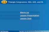 Holt Geometry 4-6 Triangle Congruence: ASA, AAS, and HL 4-6 Triangle Congruence: ASA, AAS, and HL Holt Geometry Warm Up Warm Up Lesson Presentation Lesson.
