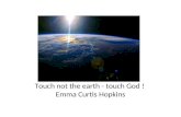 Touch not the earth - touch God ! Emma Curtis Hopkins.