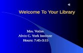 Welcome To Your Library Mrs. Voiles Alvin C. York Institute Hours: 7:45-3:15.