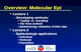 Overview: Molecular Epi u Lecture 1 –Genotyping methods: »‘Typing’ vs. ‘branding’ »The ‘best method’ »Epidemiology validation of DNA data u Lecture 2 –Epidemiologic.