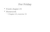 For Friday Finish chapter 23 Homework –Chapter 23, exercise 15.