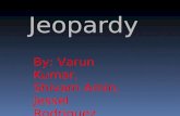 Jeopardy By: Varun Kumar, Shivam Amin, Jessel Rodriguez.