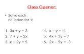 Class Opener: Solve each equation for Y: 1.3x + y = 3 2.7 + y = 2x 3.x + 2y = 5 4. x – y = -1 5. 4x + 3y = 7 6. 2x – 5y = -3.