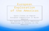 European Exploration of the Americas Spain Claims an Empire European Competition in North America The Spanish & Native Americans Beginnings of Slavery.