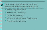 How were the diplomacy tactics of Roosevelt different from Wilson’s? Russo-Japanese War Roosevelt Corollary Dollar Diplomacy Wilson’s Missionary Diplomacy