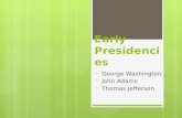 Early Presidencies George Washington John Adams Thomas Jefferson.