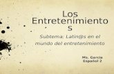 Los Entretenimientos Subtema: Latin@s en el mundo del entretenimiento Ms. Garcia Español 2.