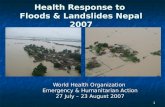 1 Health Response to Floods & Landslides Nepal 2007 World Health Organization Emergency & Humanitarian Action 27 July – 23 August 2007.