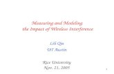 1 Measuring and Modeling the Impact of Wireless Interference Lili Qiu UT Austin Rice University Nov. 21, 2005.