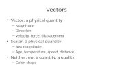 Vectors Vector: a physical quantity – Magnitude – Direction – Velocity, force, displacement Scalar: a physical quantity – Just magnitude – Age, temperature,