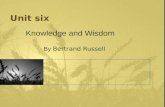 Unit six Knowledge and Wisdom By Bertrand Russell.