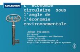 L’ économie circulaire sous l’angle de l’économie environnementale Johan Eyckmans KU Leuven Faculty Economics and Business campus Brussels Johan.Eyckmans@kuleuven.be.
