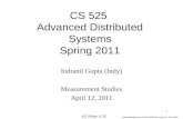 1 CS 525 Advanced Distributed Systems Spring 2011 Indranil Gupta (Indy) Measurement Studies April 12, 2011 All Slides © IG Acknowledgments: Some slides.