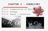 CHAPTER 2 - CHEMISTRY  2-1: Composition of Matter  2-2: Energy  2-3: Water + Solutions.