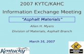 2007 KYTC/KAHC Information Exchange Meeting “Asphalt Materials” Allen H. Myers Division of Materials, Asphalt Branch March 16, 2007.