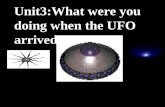 Unit3:What were you doing when the UFO arrived? What were you doing when the UFO arrived? I was taking a shower.