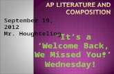 “It’s a ‘Welcome Back, We Missed You!’ Wednesday!” September 19, 2012 Mr. Houghteling.