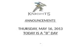 ANNOUNCEMENTS THURSDAY, MAY 16, 2013 TODAY IS A “B” DAY.
