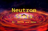 Neutron Stars By: Reina and Dane. What Is A Neutron Star? A Star made entirely out of neutrons Remains of stars that had btw 1.4 and 9 times the mass.