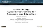 NanoHUB.org: Cyberinfrastructure for Research and Education Michael McLennan Software Architect Network for Computational Nanotechnology Purdue University.